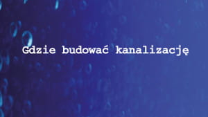 Gdzie budować kanalizację 