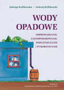 Wody opadowe - odprowadzanie, zagospodarowanie, podczyszczanie i wykorzystanie (Jadwiga Królikowska, Andrzej Królikowski) [wyd II]