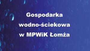 Gospodarka wodno-ściekowa w MPWiK Łomża
