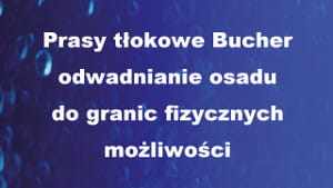 Prasy tłokowe Bucher - odwadnianie osadu do granic fizycznych możliwości