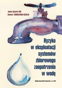 Ryzyko w eksploatacji systemów zbiorowego zaopatrzenia w wodę (Janusz Rak, Barbara Tchórzewska-Cieślak)